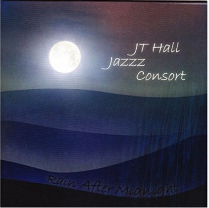 J.T. Hall Jazz Consort. Rain after Midnight (independent). 